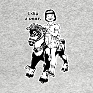 I Dig a Pony T-Shirt